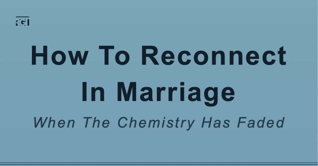 How to reconnect in your marriage when the chemistry fades